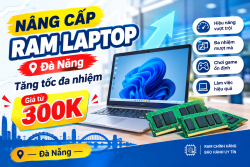 Nâng cấp RAM laptop Đà Nẵng – Tăng tốc đa nhiệm, giá từ 300K